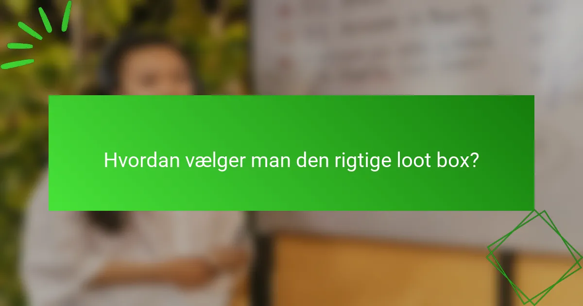 Hvordan vælger man den rigtige loot box?