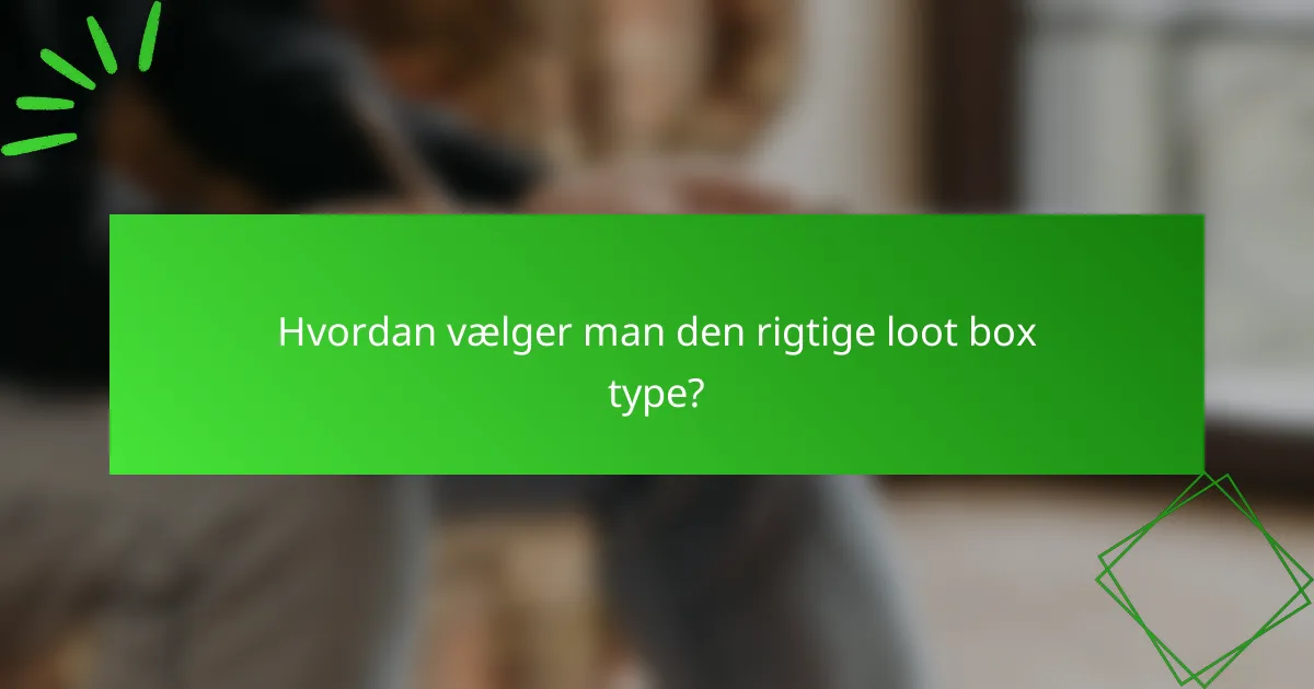 Hvordan vælger man den rigtige loot box type?