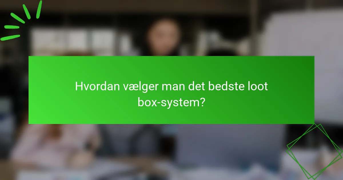 Hvordan vælger man det bedste loot box-system?