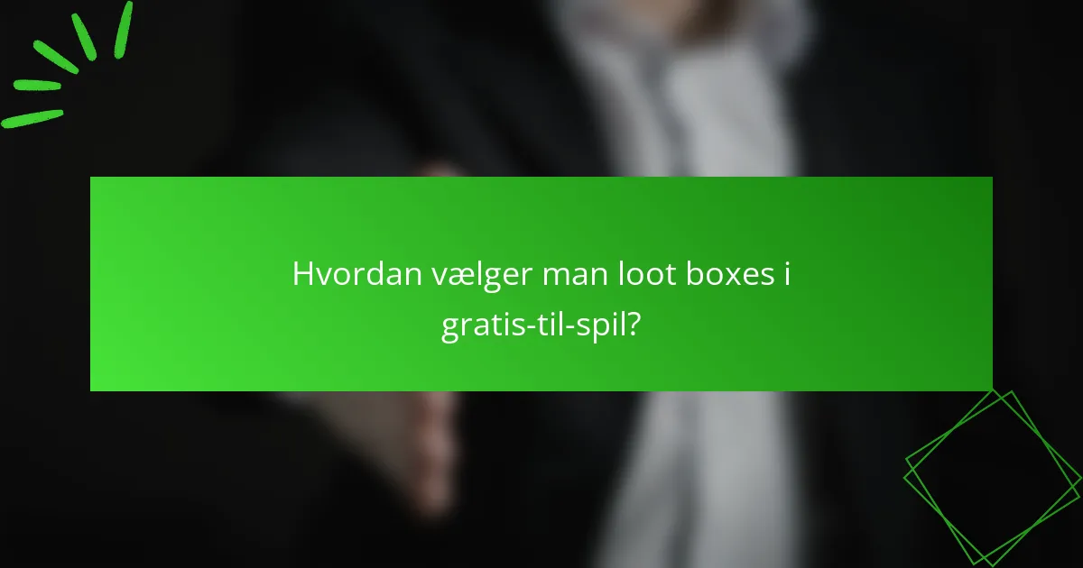 Hvordan vælger man loot boxes i gratis-til-spil?