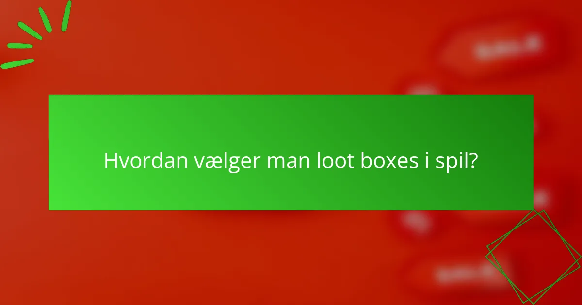 Hvordan vælger man loot boxes i spil?