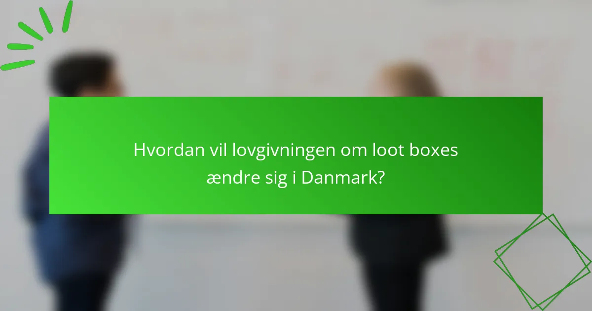 Hvordan vil lovgivningen om loot boxes ændre sig i Danmark?