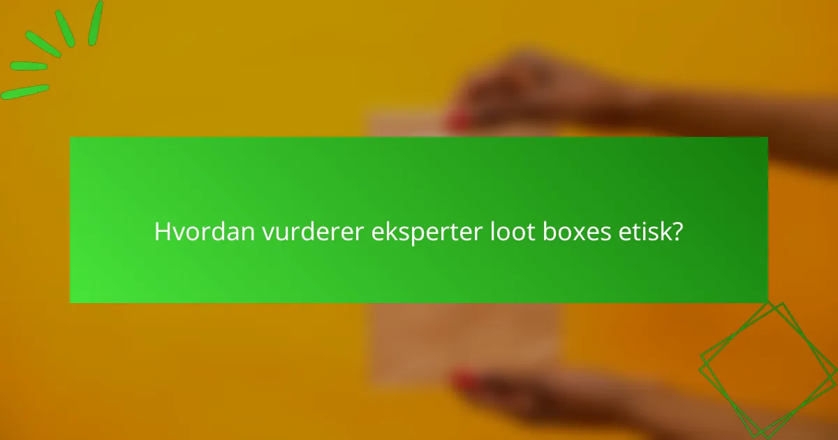 Hvordan vurderer eksperter loot boxes etisk?