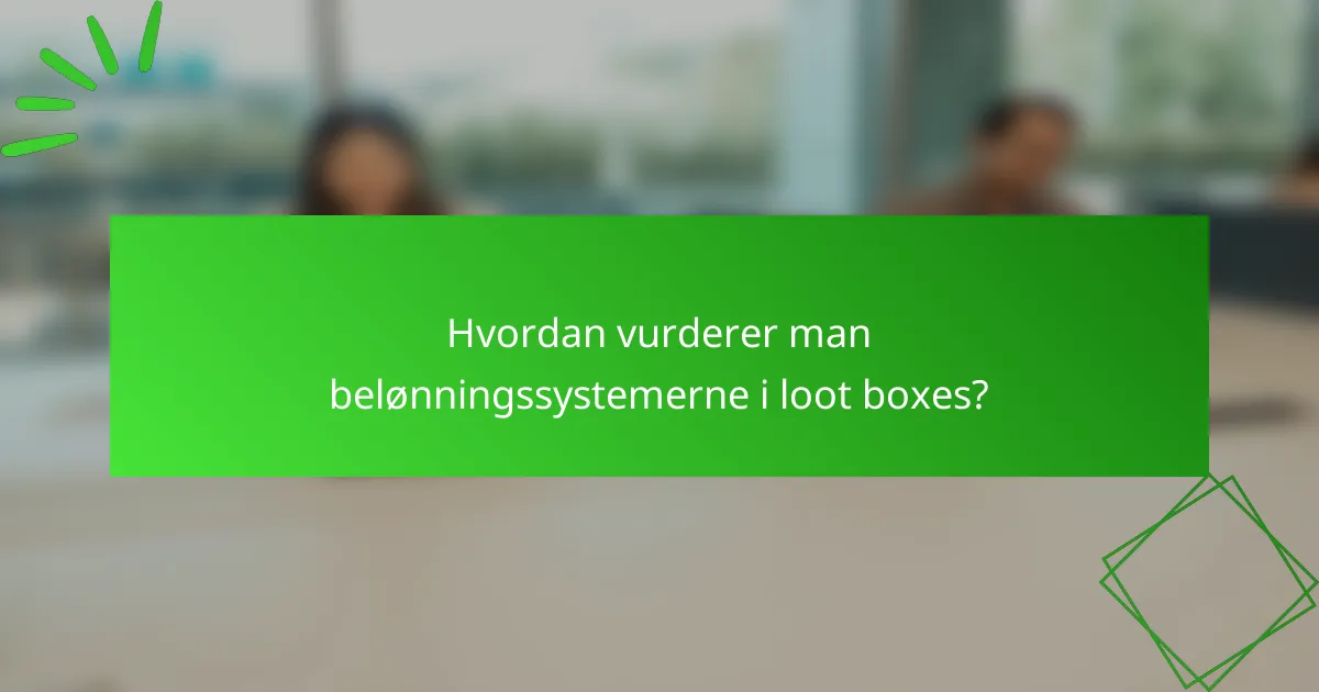 Hvordan vurderer man belønningssystemerne i loot boxes?