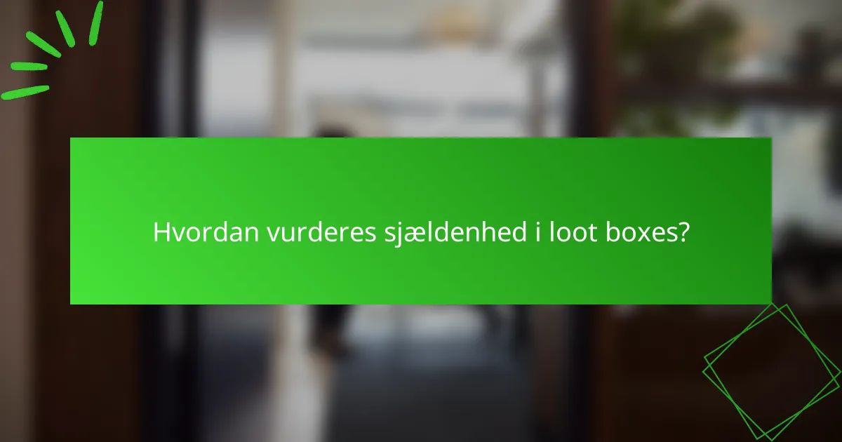 Hvordan vurderes sjældenhed i loot boxes?