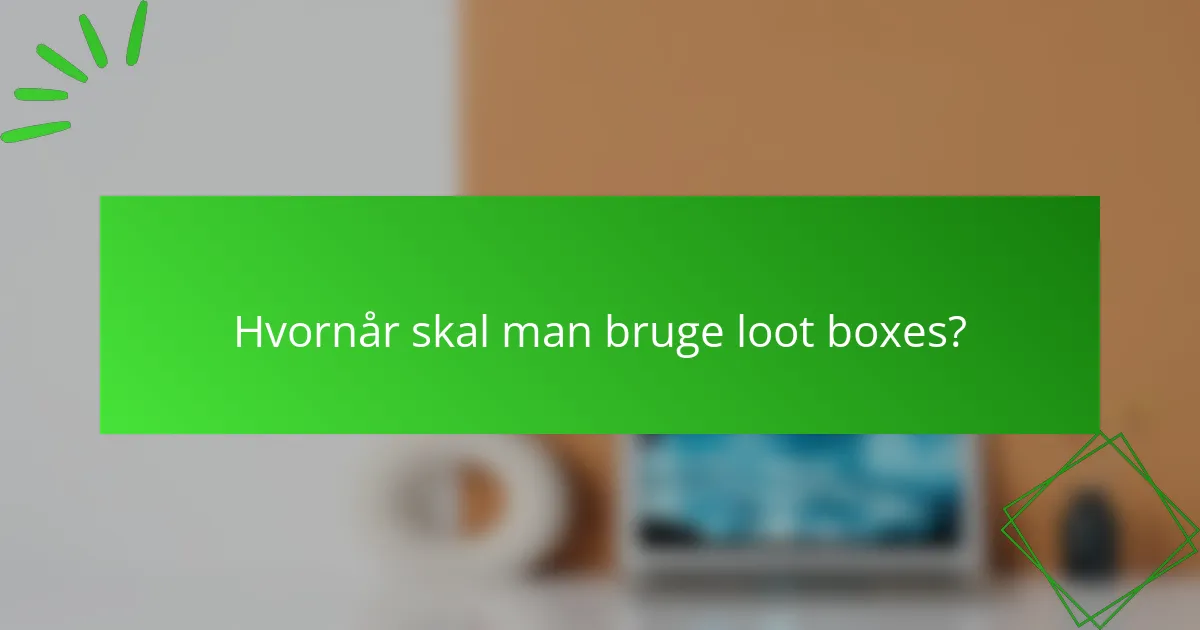 Hvornår skal man bruge loot boxes?