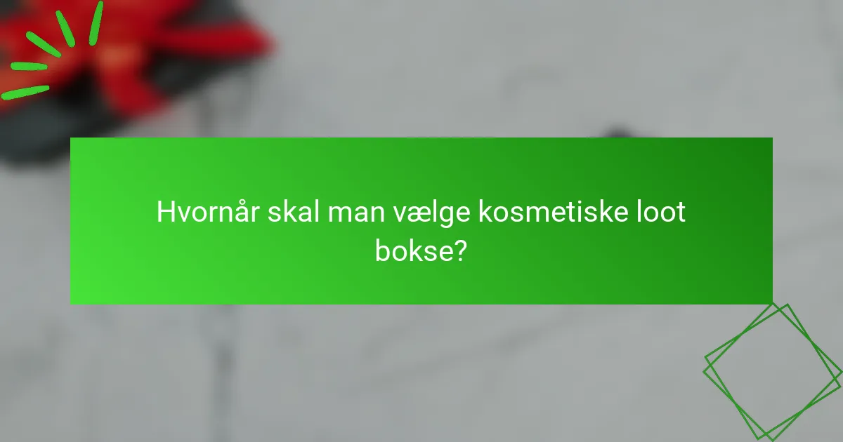 Hvornår skal man vælge kosmetiske loot bokse?